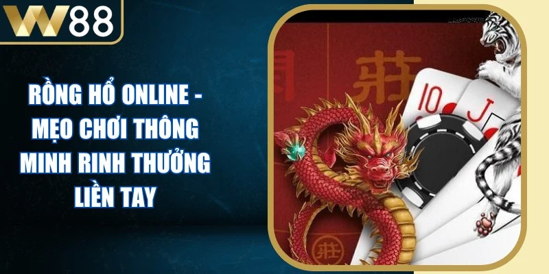 Rồng Hổ Online - Mẹo Chơi Thông Minh Rinh Thưởng Liền Tay 1 Rồng Hổ Online
