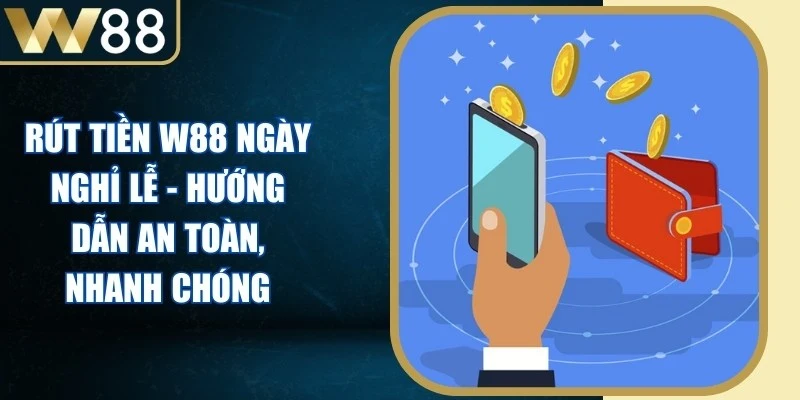 Rút Tiền W88 Ngày Nghỉ Lễ