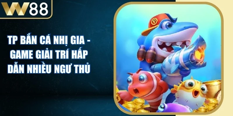 TP Bắn Cá Nhị Gia